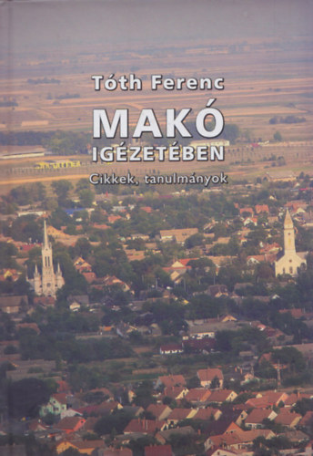 T�th Ferenc - Mak� ig�zet�ben (cikkek, tanulm�nyok)