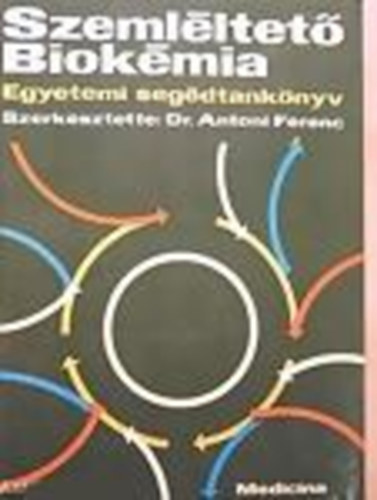 Dr. Antoni Ferenc - Szemlltet biokmia (Egyetemi segdtanknyv)