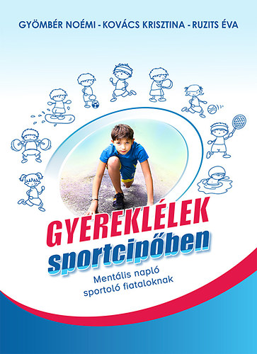 Gymbr Nomi; Kovcs Krisztina; Ruzits va - Gyerekllek sportcipben - Mentlis napl sportol fiataloknak