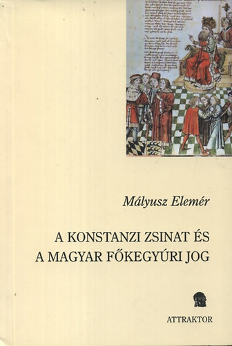 M�lyusz Elem�r - A konstanzi zsinat �s a magyar f�kegy�ri jog