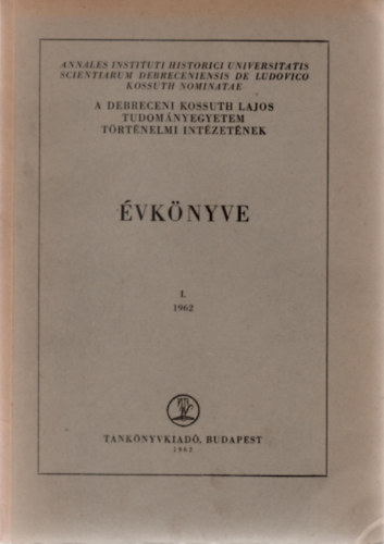 Varga Zoltn  (szerk.) - A debreceni Kossuth Lajos Tudomnyegyetem Trtnelmi Intzetnek vknyve I. (1962)