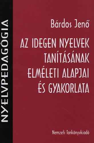 Bárdos Jenő - Az idegen nyelvek tanításának elméleti alapjai és gyakorlata