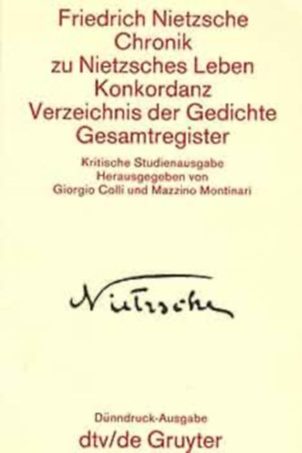 Friedrich Nietzsche - Chronik Zu Nietzsches Leben. Konkordanz Zur Kritischen Gesamtausgabe. Verzeichnis Der Gedichte. Gesamtregister