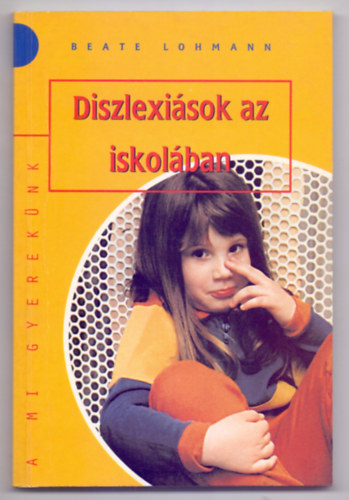 Beate Lohmann - Diszlexiások az iskolában (A mi gyermekünk)