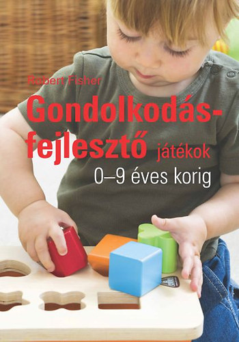 Robert Fisher - Gondolkodsfejleszt jtkok 0-9 ves korig