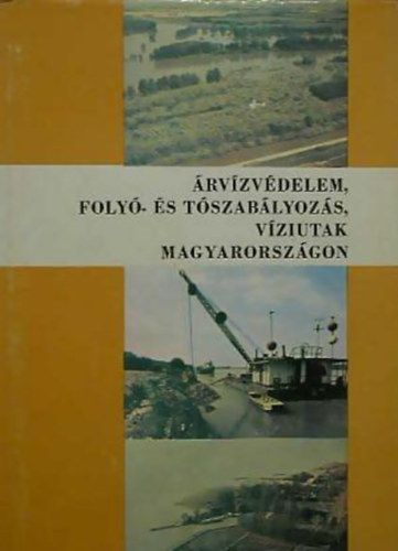 Kov�cs Dezs�  (szerk.) - �rv�zv�delem, foly�- �s t�szab�lyoz�s, v�ziutak Magyarorsz�gon