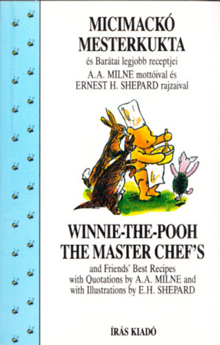 A.A Milne - Micimack Mesterkukta s Bartai legjobb receptjei - Winnie-the-Pooh the Master Chef"s and Friend's Best Recipes (magyar-angol)