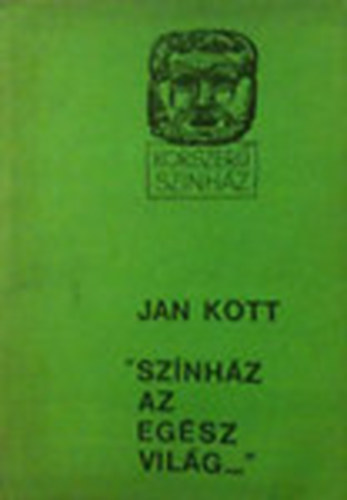 Jan Kott - 'Sz�nh�z az eg�sz vil�g....' (Korszer� sz�nh�z)