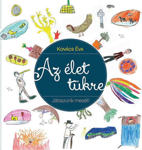 Kovács Éva - Az élet tükre - Játsszunk mesét a gyerekekkel