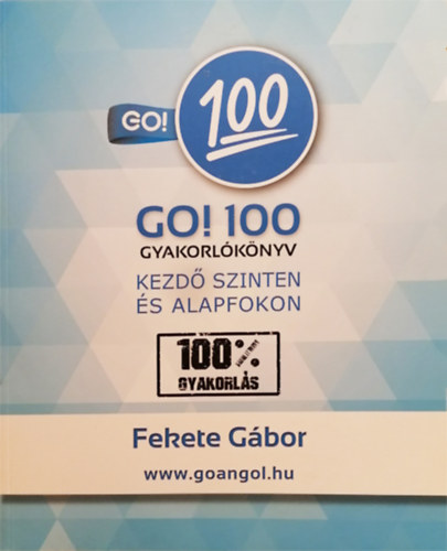 Fekete Gbor - GO! 100 gyakorlknyv - Kezd szinten s alapfokon