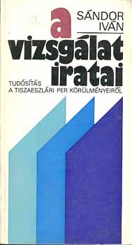 A vizsglat iratai (Tudsts a tiszaeszlri per krlmnyeirl)