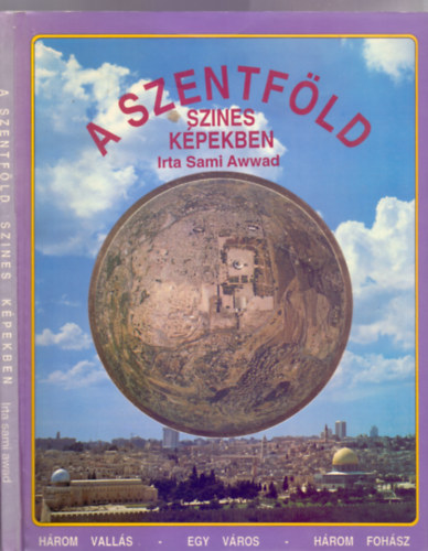 Sami Awwad - A Szentf�ld sz�nes k�pekben (H�rom vall�s - Egy v�ros - H�rom foh�sz)   Sz�nes fot�kkal gazdagon illusztr�lva.
