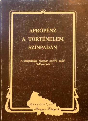 M. Takcs Lajos  (szerk.) - Aprpnz a trtnelem sznpadn - A krptaljai magyar nyelv sajt 1945-1948