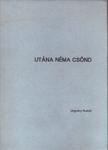 Ungváry Rudolf - Utána néma csönd- A miskolci egyetem 1956-os diákparlamentjének története