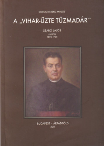 Dorogi Ferenc Mikls  (szerk.) - A "vihar-zte tzmadr" - Szab Lajos esperes 1880-1936