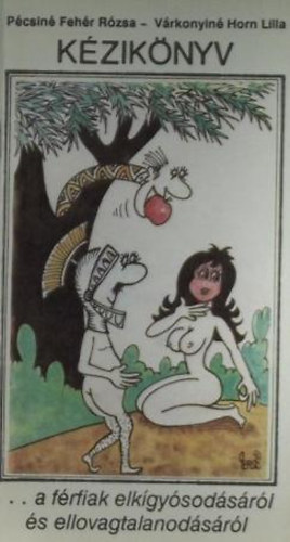P�csin� F.R.- V�rkonyin� H.L. - K�zik�nyv ... a f�rfiak elk�gy�sod�s�r�l �s ellovagtalanod�s�r�l