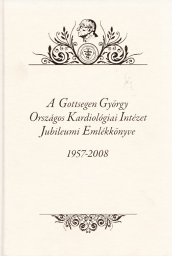 Palik Imre - Tonelli Miklós - A Gottsegen György Országos Kardiológiai Intézet jubileumi emlékkönyve 1957-2008