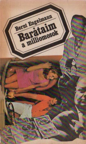Bernt Engelmann - Barátaim - a milliomosok (Adalék a jóléti társadalom szociológiájához - saját élmények alapján)