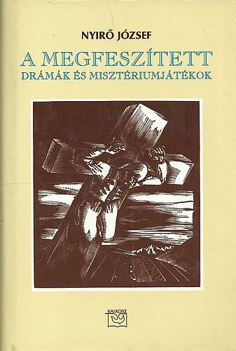 Nyirő József - A Megfeszített - Drámák és misztériumjátékok