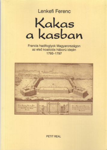 Lenkefi Ferenc - Kakas a kasban (Francia hadifoglyok Magyarországon az első koalíciós háború idején 1737-1797)