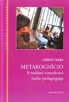 Csíkos Csaba - Metakogníció - A tudásra vonatkozó tudás pedagógiája