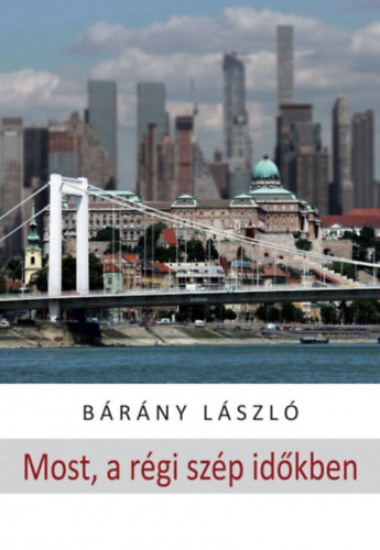 B�r�ny L�szl� - Most, a r�gi sz�p id�kben