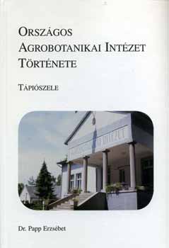 Dr. Papp Erzs�bet - Orsz�gos Agrobotanikai Int�zet t�rt�nete - T�pi�szele