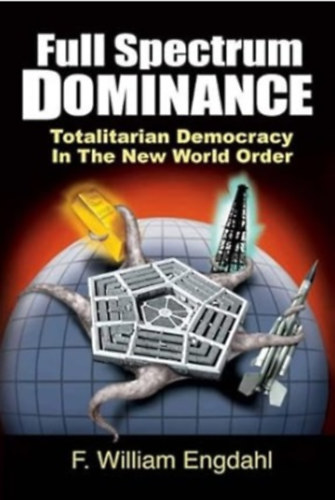 F. William Engdahl - Full Spectrum Dominance: Totalitarian Democracy in the New World Order