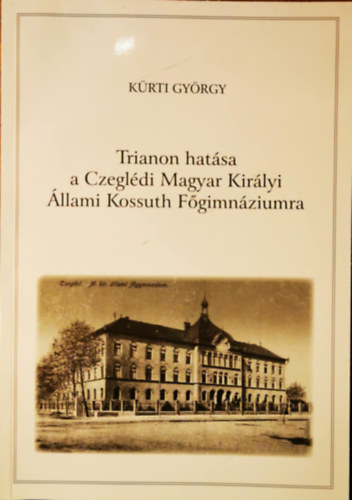 Krti Gyrgy - Trianon hatsa a Czegldi Magyar Kirlyi llami Kossuth Fgimnziumra