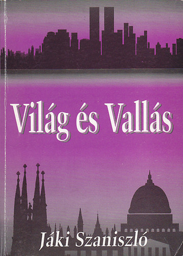 Jáki Szaniszló - Világ és vallás (összegyűjtött tanulmányok)