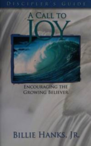 Dr. Billie Hanks - A Call to Joy: Discipler's Guide - Encouraging the Growing Believer ("Felh�v�s az �r�mre: Tan�tv�nyi �tmutat�" angol nyelven)