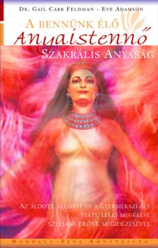 Dr. G. C. Feldman; Eve Adamson - A bennünk élő Anyaistennő - Szakrális anyaság