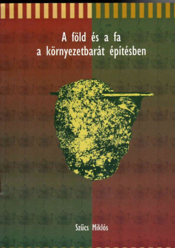 Szűcs Miklós - A föld és a fa a környezetbarát építésben