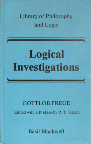 P.  Geach Gottlob Frege (Peter) T. (Thomas) - Logical Investigations (Logikai vizsglatok)(Library of Philosophy and Logic)