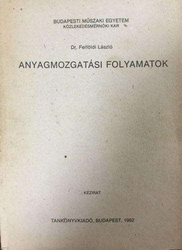 Dr. Felf�ldi L�szl� - Anyagmozgat�si folyamatok