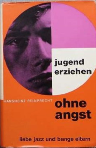 Hansheinz Reinprecht - Jugend Erziehen Ohne Angst - Liebe, Jazz und bange Eltern