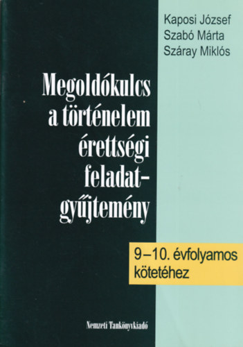 Kaposi J�zsef; Szab� M�rta - Megold�kulcs a t�rt�nelem �retts�gi feladatgy�jtem�ny 9-10. -hez