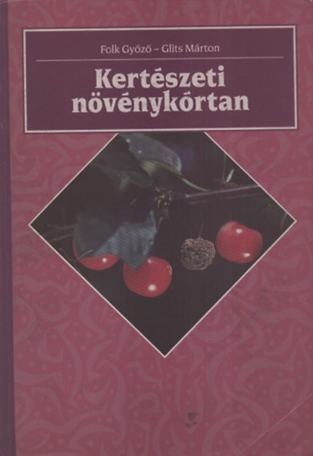 Folk Győző; Glits Márton - Kertészeti növénykórtan