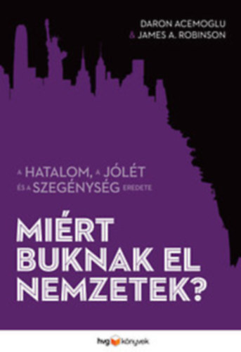 Daron Acemoglu - James A. Robinson - Mirt buknak el nemzetek? A hatalom, a jlt s a szegnysg eredete