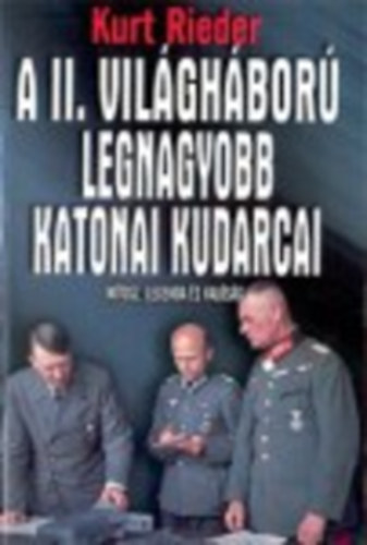 Kurt Rieder - A II. vil�gh�bor� legnagyobb katonai kudarcai