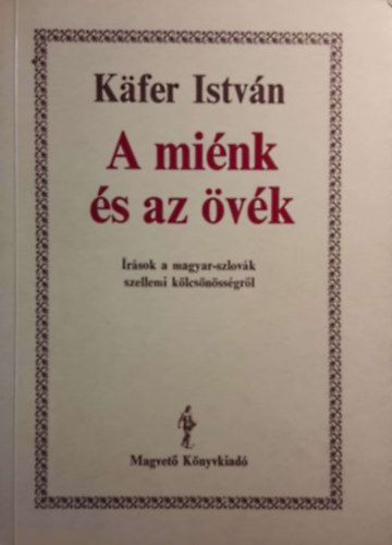 Käfer István - A miénk és az övék (Írások a magyar-szlovák szellemi kölcsönösségről)