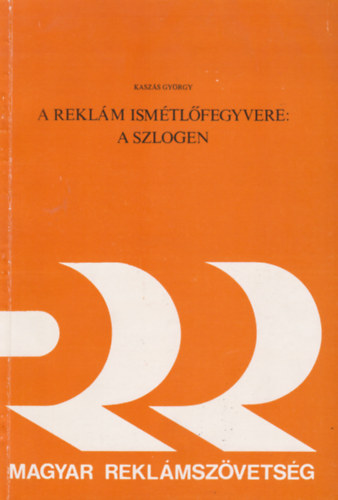 Kasz�s Gy�rgy - A rekl�m ism�tl�fegyvere: A szlogen
