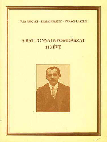 Szab Ferenc, Takcs Lszl Puja Frigyes - A battonyai nyomdszat 110 ve