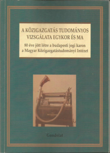 Kzigazgats tudomnyos vizsglata egykor s ma - 80 ve jtt ltre a budapesti jogi karon a Magyar Kzigazgatstudomnyi Intzet