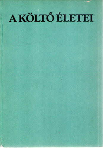 Kántor Lajos (szerk.) - A költő életei - Szilágyi Domokos (1938-1976)