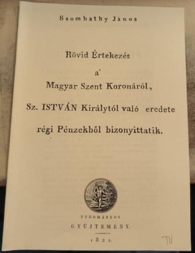 Szombathy J�nos - R�vid �rtekez�s a magyar szent koron�r�l (reprint)