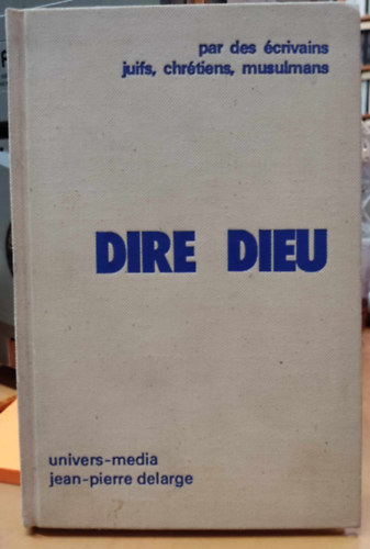 Jean-Pierre Delarge - Dire Dieu - par des crivains juifs, chrtiens, musulmans (crivains Croyants)(universmedia)