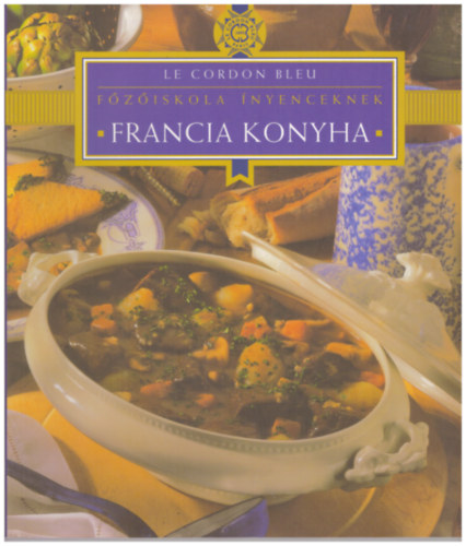 D�s �gnes  (szerk.) - Le Cordon Bleu - Francia konyha - F�z�iskola �nyenceknek