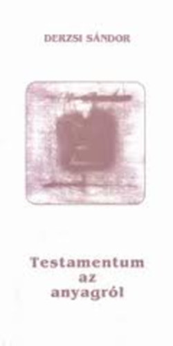 Derzsi S�ndor - Testamentum az anyagr�l