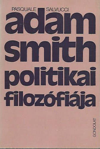 Pasquale Salvucci - Adam Smith politikai filozófiája Filozófiai tanulmányok